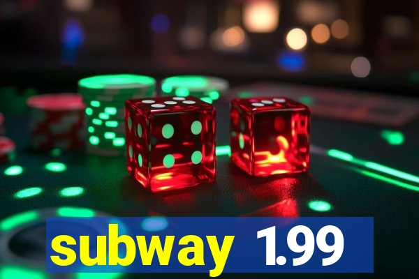 subway 1.99